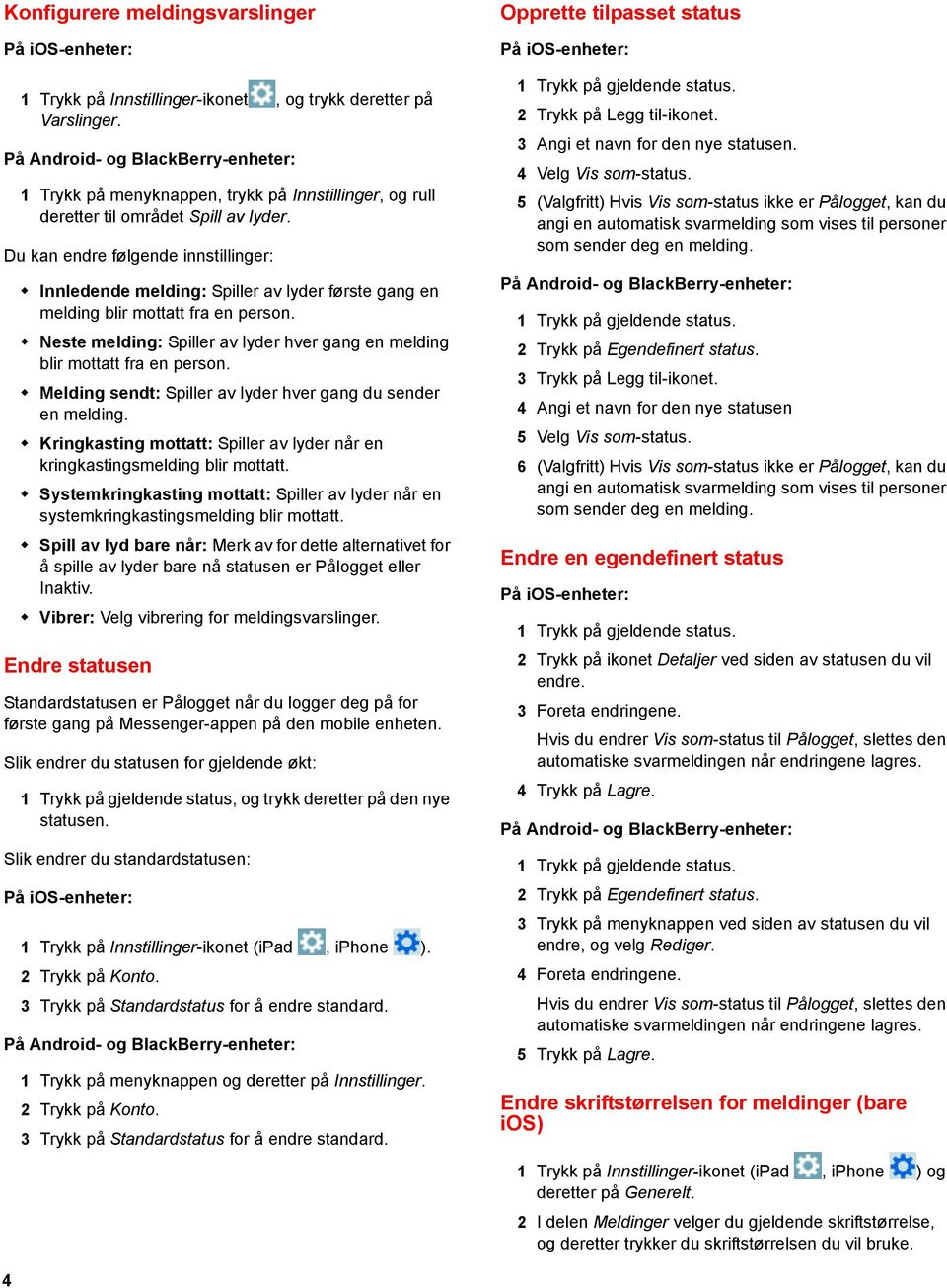 Neste melding: Spiller av lyder hver gang en melding blir mottatt fra en person. Melding sendt: Spiller av lyder hver gang du sender en melding.