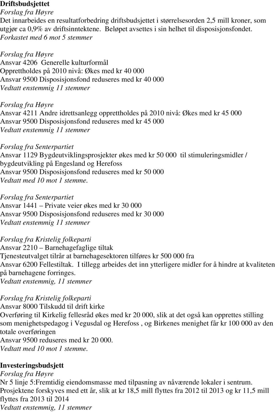 Ansvar 4211 Andre idrettsanlegg opprettholdes på 2010 nivå: Økes med kr 45 000 Ansvar 9500 Disposisjonsfond reduseres med kr 45 000 Vedtatt enstemmig 11 stemmer Forslag fra Senterpartiet Ansvar 1129