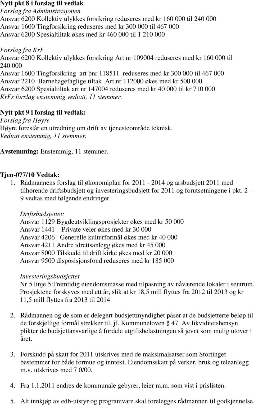 art bnr 118511 reduseres med kr 300 000 til 467 000 Ansvar 2210 Barnehagefaglige tiltak Art nr 112000 økes med kr 500 000 Ansvar 6200 Spesialtiltak art nr 147004 reduseres med kr 40 000 til kr 710