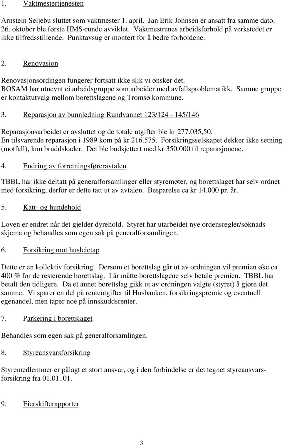 BOSAM har utnevnt ei arbeidsgruppe som arbeider med avfallsproblematikk. Samme gruppe er kontaktutvalg mellom borettslagene og Tromsø kommune. 3.