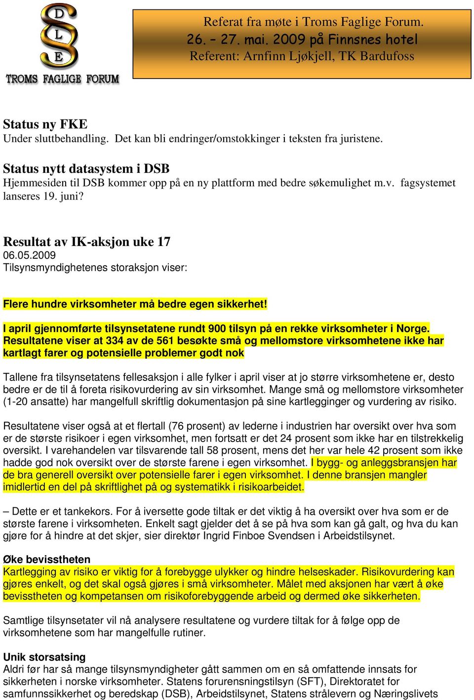 2009 Tilsynsmyndighetenes storaksjon viser: Flere hundre virksomheter må bedre egen sikkerhet! I april gjennomførte tilsynsetatene rundt 900 tilsyn på en rekke virksomheter i Norge.