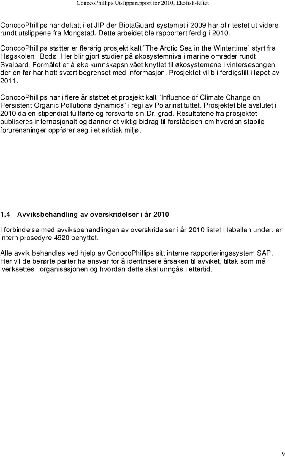 Formålet er å øke kunnskapsnivået knyttet til økosystemene i vintersesongen der en før har hatt svært begrenset med informasjon. Prosjektet vil bli ferdigstilt i løpet av 2011.