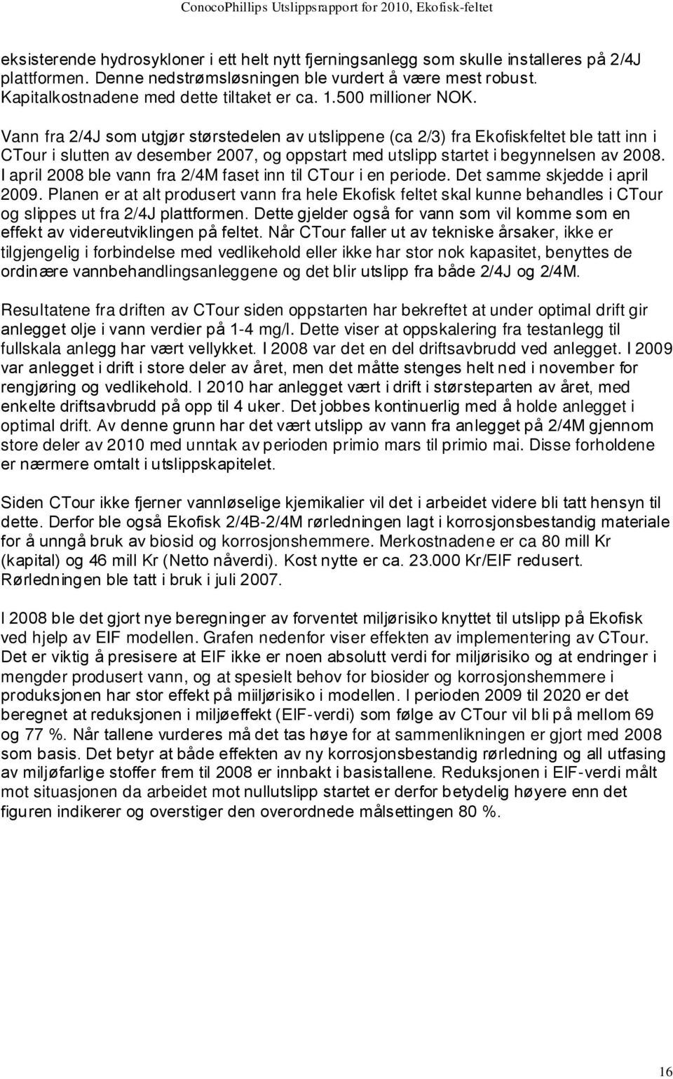 Vann fra 2/4J som utgjør størstedelen av utslippene (ca 2/3) fra Ekofiskfeltet ble tatt inn i CTour i slutten av desember 2007, og oppstart med utslipp startet i begynnelsen av 2008.