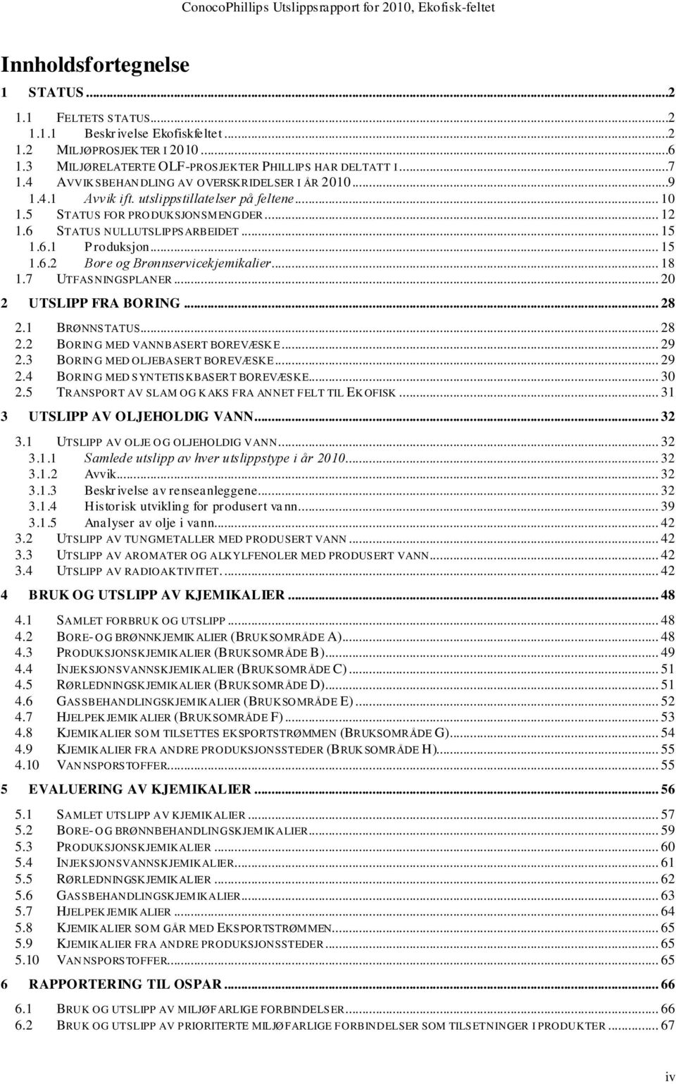 .. 15 1.6.2 Bore og Brønnservicekjemikalier... 18 1.7 UTFASNINGSPLANER... 20 2 UTSLIPP FRA BORING... 28 2.1 BRØNNSTATUS... 28 2.2 BORIN G MED VANNBASERT BOREVÆSK E... 29 2.