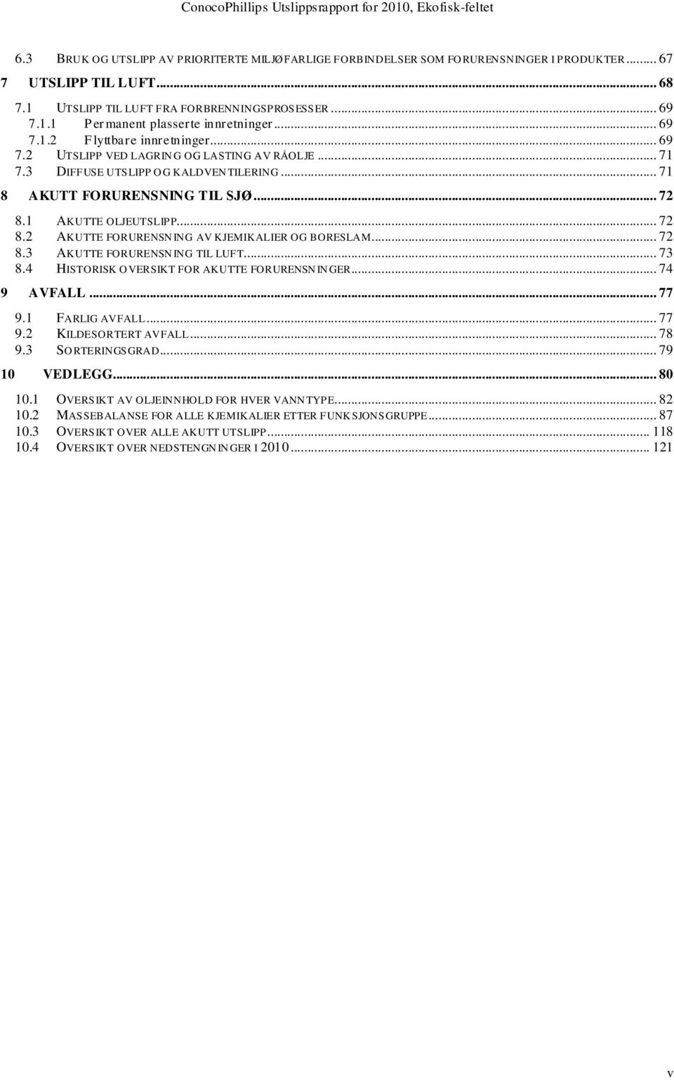 .. 72 AKUTTE FORURENSN ING AV KJEMIKALIER OG BORESLAM... 72 8.3 8.4 AKUTTE FORURENSN ING TIL LUFT... 73 HISTORISK O VERSIKT FOR AKUTTE FORURENSN IN GER... 74 9 AVFALL... 77 9.1 FARLIG AVFALL... 77 9.2 KILDESORTERT AVFALL.