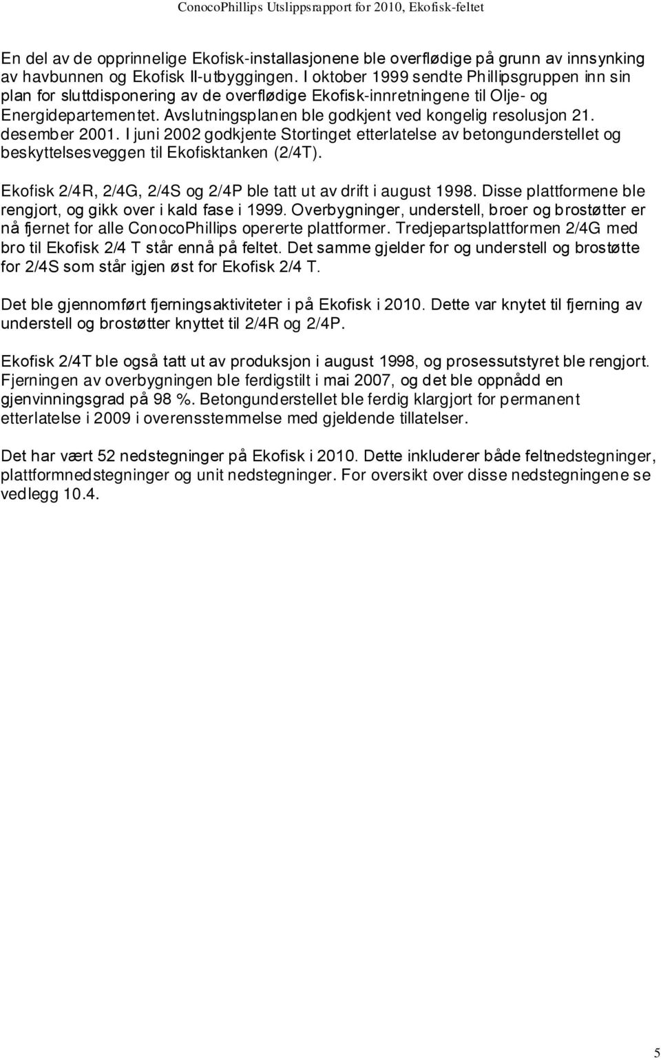 Avslutningsplanen ble godkjent ved kongelig resolusjon 21. desember 2001. I juni 2002 godkjente Stortinget etterlatelse av betongunderstellet og beskyttelsesveggen til Ekofisktanken (2/4T).