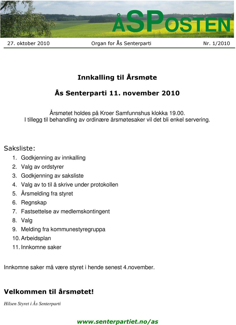 Godkjenning av saksliste 4. Valg av to til å skrive under protokollen 5. Årsmelding fra styret 6. Regnskap 7. Fastsettelse av medlemskontingent 8. Valg 9.