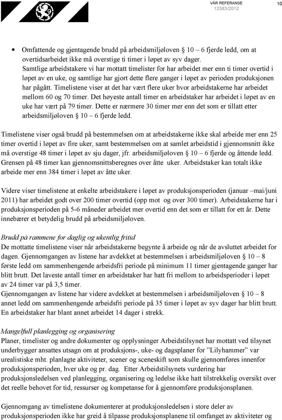 Timelistene viser at det har vært flere uker hvor arbeidstakerne har arbeidet mellom 60 og 70 timer. Det høyeste antall timer en arbeidstaker har arbeidet i løpet av en uke har vært på 79 timer.