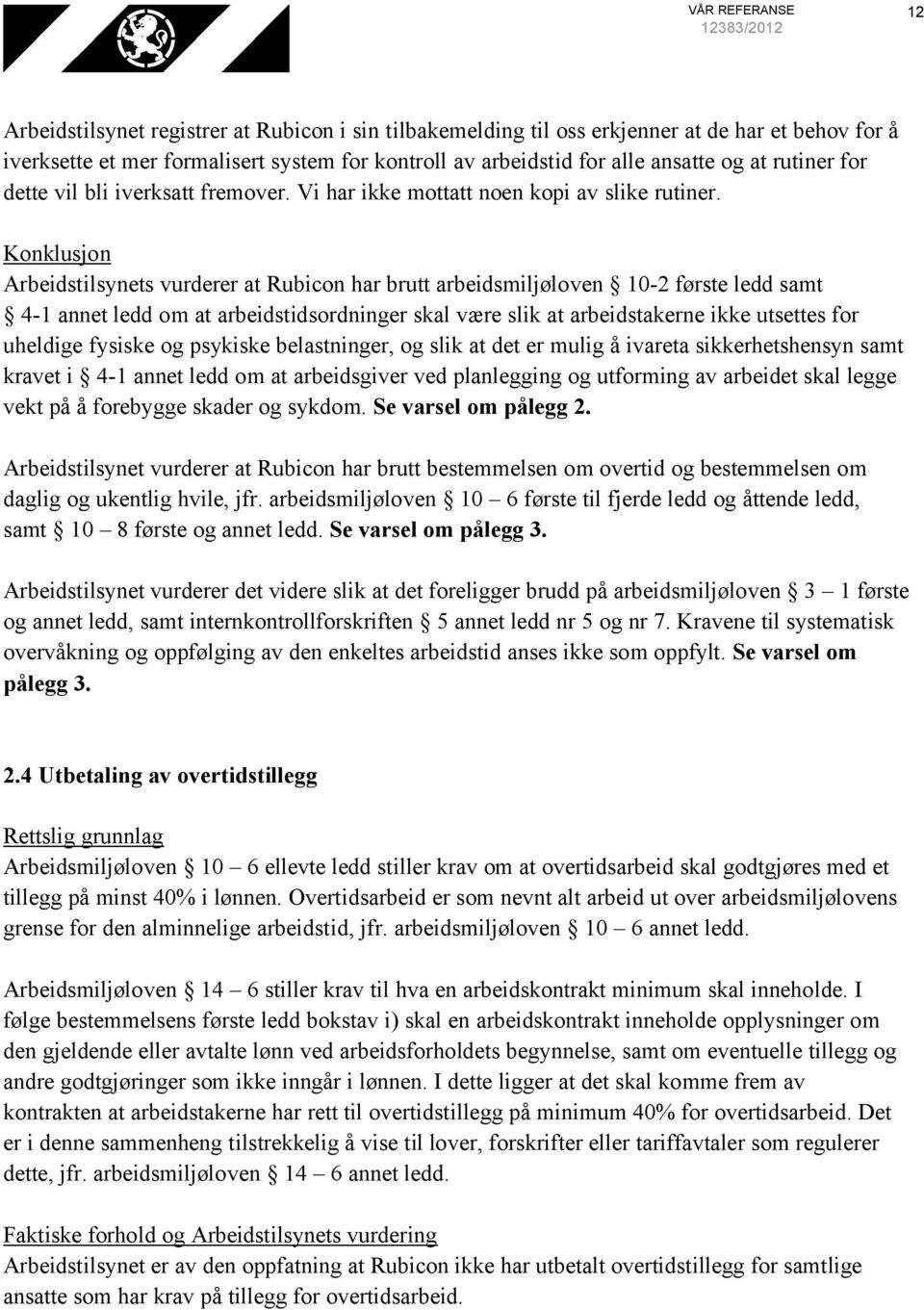 Konklusjon Arbeidstilsynets vurderer at Rubicon har brutt arbeidsmiljøloven 10-2 første ledd samt 4-1 annet ledd om at arbeidstidsordninger skal være slik at arbeidstakerne ikke utsettes for uheldige