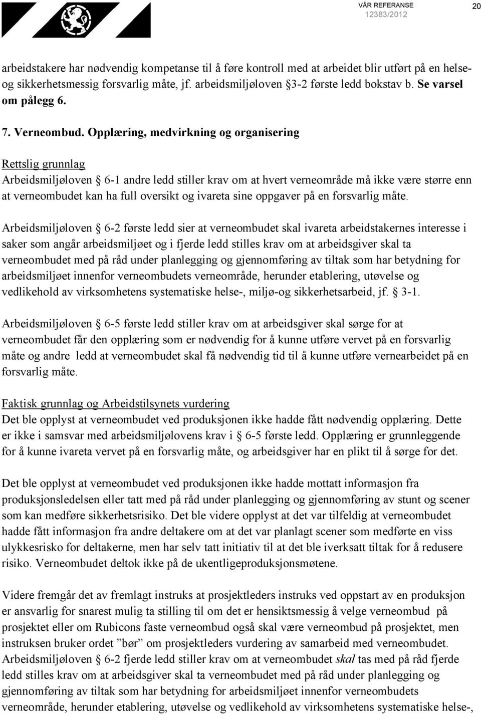 Opplæring, medvirkning og organisering Rettslig grunnlag Arbeidsmiljøloven 6-1 andre ledd stiller krav om at hvert verneområde må ikke være større enn at verneombudet kan ha full oversikt og ivareta