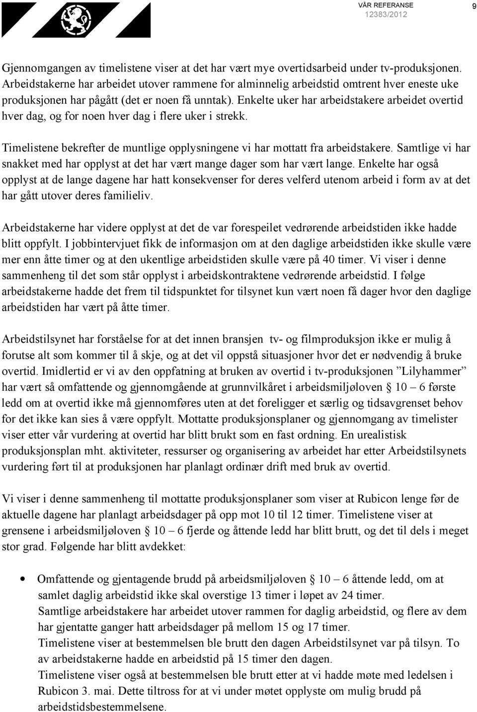 Enkelte uker har arbeidstakere arbeidet overtid hver dag, og for noen hver dag i flere uker i strekk. Timelistene bekrefter de muntlige opplysningene vi har mottatt fra arbeidstakere.