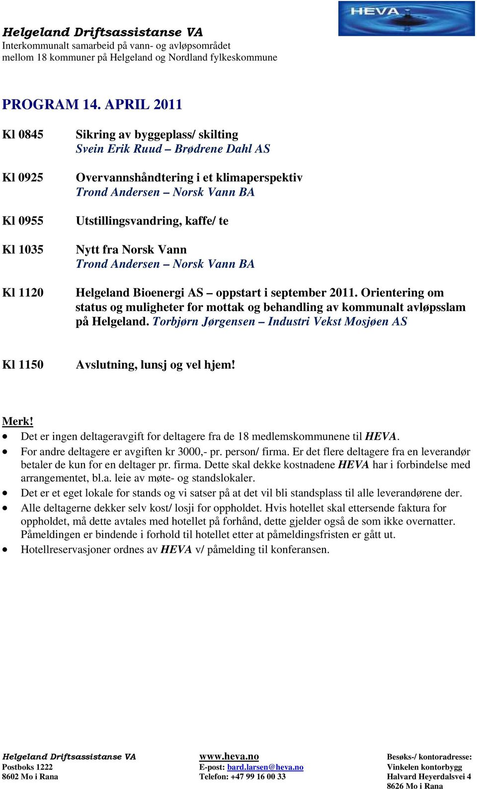 Utstillingsvandring, kaffe/ te Nytt fra Norsk Vann Trond Andersen Norsk Vann BA Helgeland Bioenergi AS oppstart i september 2011.