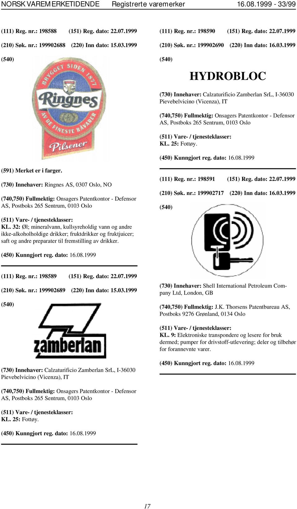 1999 HYDROBLOC (730) Innehaver: Calzaturificio Zamberlan SrL, I-36030 Pievebelvicino (Vicenza), IT (740,750) Fullmektig: Onsagers Patentkontor - Defensor AS, Postboks 265 Sentrum, 0103 Oslo KL.