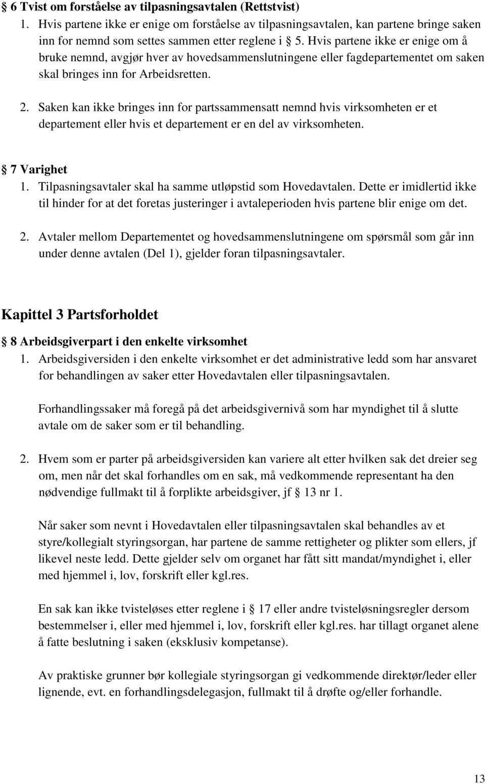 Saken kan ikke bringes inn for partssammensatt nemnd hvis virksomheten er et departement eller hvis et departement er en del av virksomheten. 7 Varighet 1.