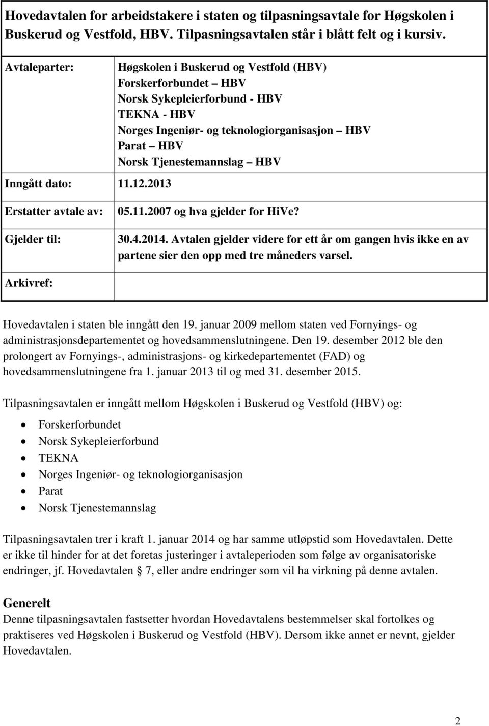 avtale av: Gjelder til: 05.11.2007 og hva gjelder for HiVe? 30.4.2014. Avtalen gjelder videre for ett år om gangen hvis ikke en av partene sier den opp med tre måneders varsel.