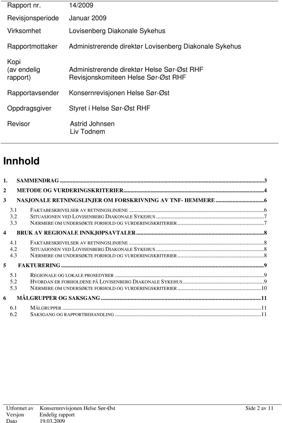 Diakonale Sykehus Administrerende direktør Helse Sør-Øst RHF Revisjonskomiteen Helse Sør-Øst RHF Konsernrevisjonen Helse Sør-Øst Styret i Helse Sør-Øst RHF Astrid Johnsen Liv Todnem Innhold 1.