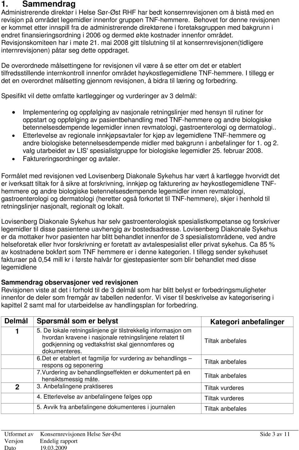 Revisjonskomiteen har i møte 21. mai 2008 gitt tilslutning til at konsernrevisjonen(tidligere internrevisjonen) påtar seg dette oppdraget.