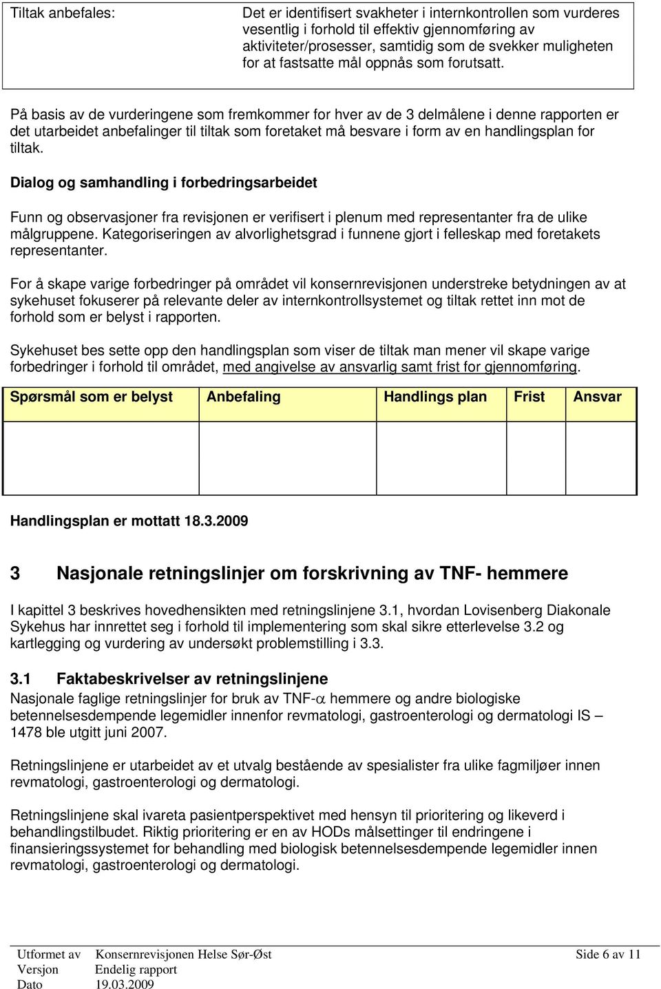 På basis av de vurderingene som fremkommer for hver av de 3 delmålene i denne rapporten er det utarbeidet anbefalinger til tiltak som foretaket må besvare i form av en handlingsplan for tiltak.