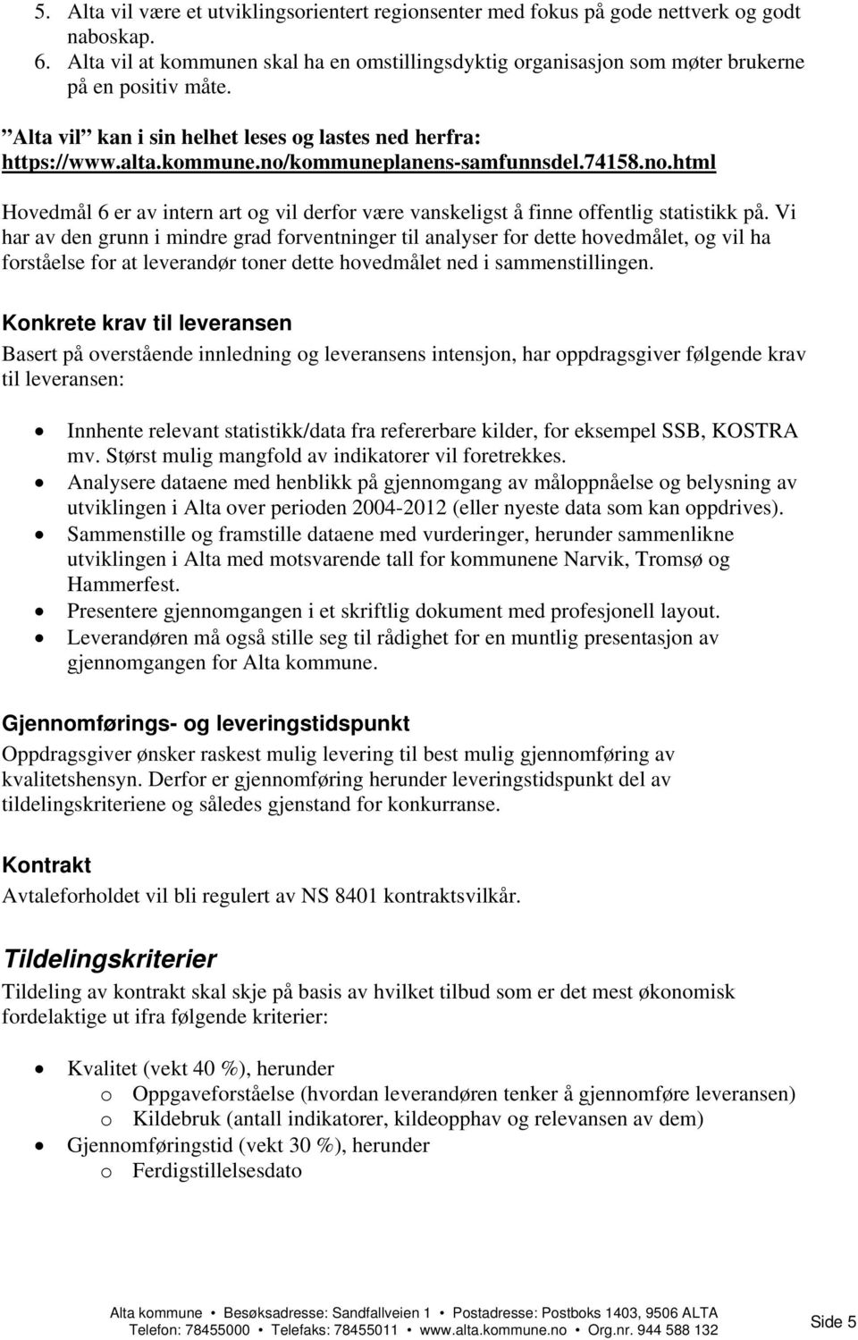 74158.no.html Hovedmål 6 er av intern art og vil derfor være vanskeligst å finne offentlig statistikk på.