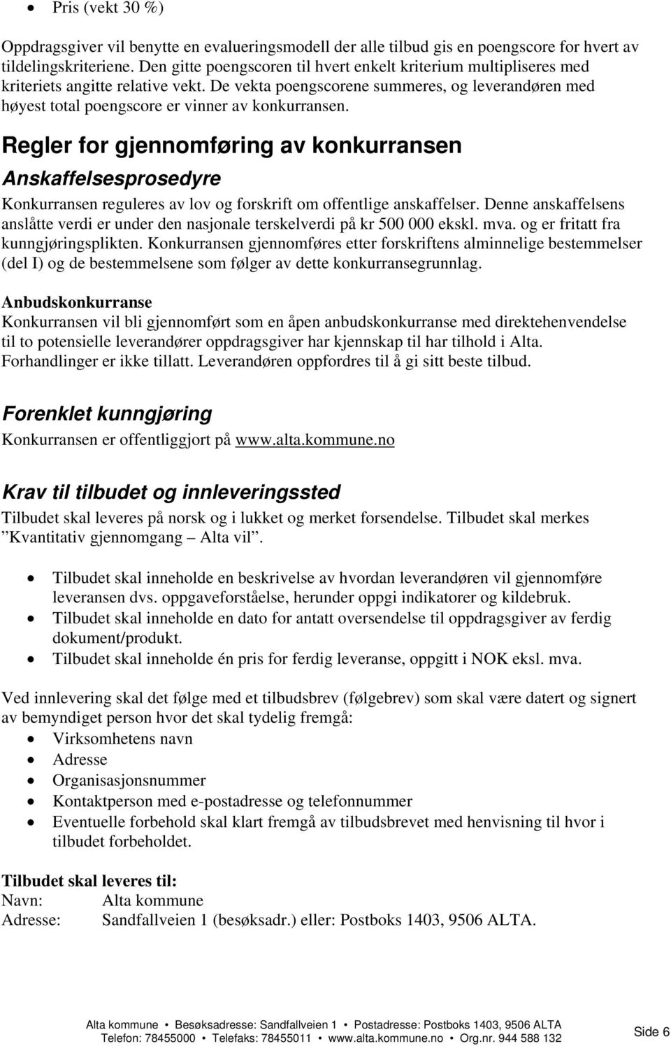 De vekta poengscorene summeres, og leverandøren med høyest total poengscore er vinner av konkurransen.