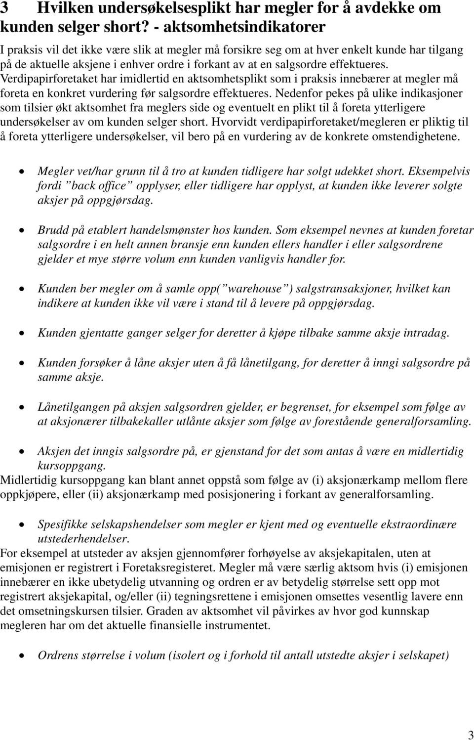 Verdipapirforetaket har imidlertid en aktsomhetsplikt som i praksis innebærer at megler må foreta en konkret vurdering før salgsordre effektueres.