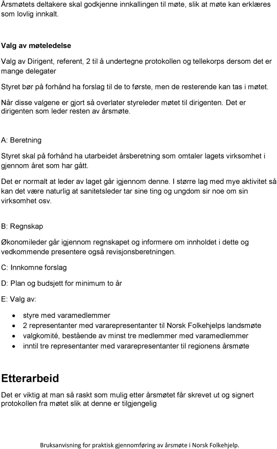 i møtet. Når disse valgene er gjort så overlater styreleder møtet til dirigenten. Det er dirigenten som leder resten av årsmøte.