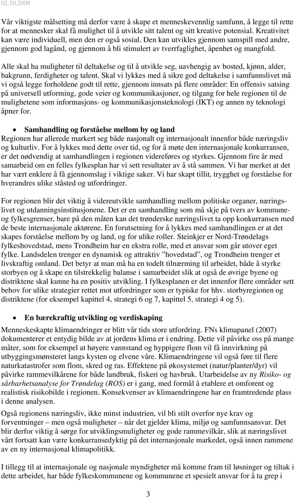 Alle skal ha muligheter til deltakelse og til å utvikle seg, uavhengig av bosted, kjønn, alder, bakgrunn, ferdigheter og talent.