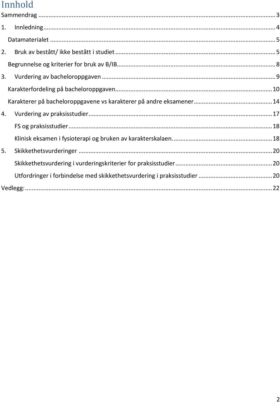 Vurdering av praksisstudier...17 FS og praksisstudier...18 Klinisk eksamen i fysioterapi og bruken av karakterskalaen...18 5. Skikkethetsvurderinger.