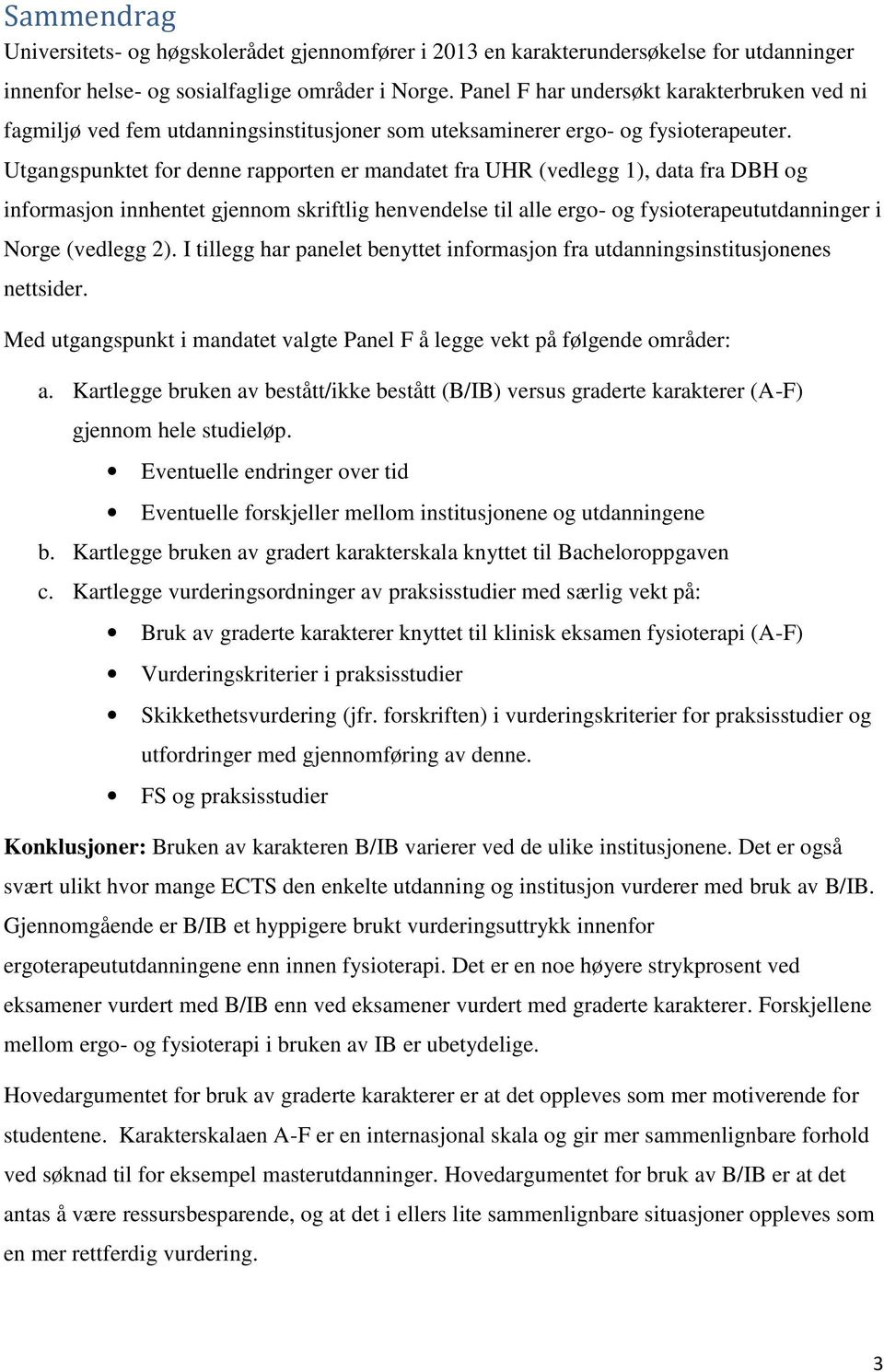 Utgangspunktet for denne rapporten er mandatet fra UHR (vedlegg 1), data fra DBH og informasjon innhentet gjennom skriftlig henvendelse til alle ergo- og fysioterapeututdanninger i Norge (vedlegg 2).