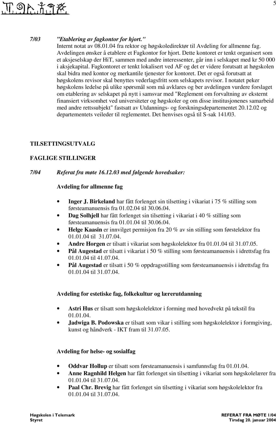 Fagkontoret er tenkt lokalisert ved AF og det er videre forutsatt at høgskolen skal bidra med kontor og merkantile tjenester for kontoret.