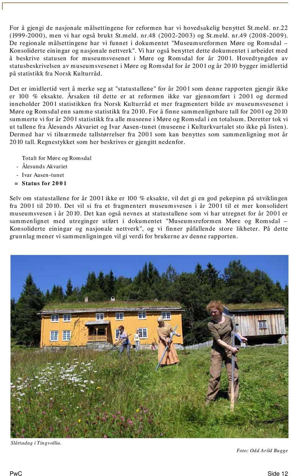 Vi har også benyttet dette dokumentet i arbeidet med å beskrive statusen for museumsvesenet i Møre og Romsdal for år 2001.