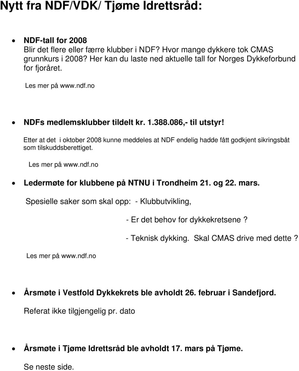 Etter at det i oktober 2008 kunne meddeles at NDF endelig hadde fått godkjent sikringsbåt som tilskuddsberettiget. Les mer på www.ndf.no Ledermøte for klubbene på NTNU i Trondheim 21. og 22. mars.