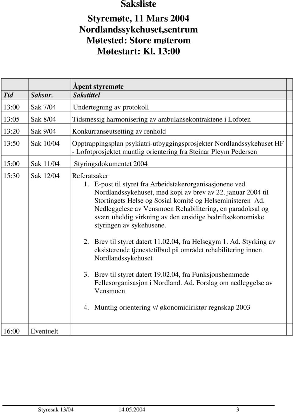 Opptrappingsplan psykiatri-utbyggingsprosjekter Nordlandssykehuset HF - Lofotprosjektet muntlig orientering fra Steinar Pleym Pedersen 15:00 Sak 11/04 Styringsdokumentet 2004 15:30 Sak 12/04