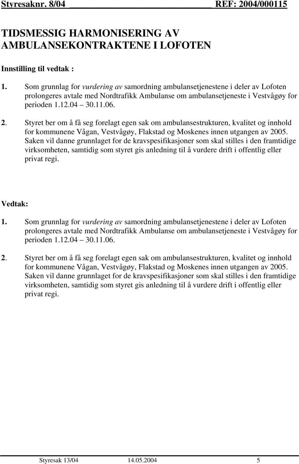 Styret ber om å få seg forelagt egen sak om ambulansestrukturen, kvalitet og innhold for kommunene Vågan, Vestvågøy, Flakstad og Moskenes innen utgangen av 2005.