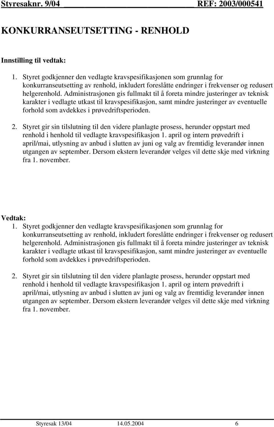 Administrasjonen gis fullmakt til å foreta mindre justeringer av teknisk karakter i vedlagte utkast til kravspesifikasjon, samt mindre justeringer av eventuelle forhold som avdekkes i