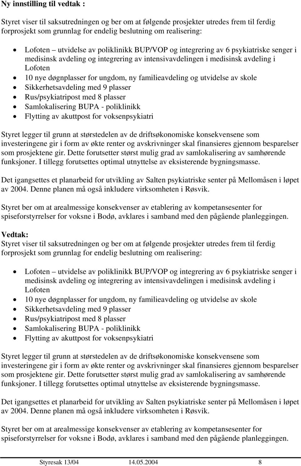 familieavdeling og utvidelse av skole Sikkerhetsavdeling med 9 plasser Rus/psykiatripost med 8 plasser Samlokalisering BUPA - poliklinikk Flytting av akuttpost for voksenpsykiatri Styret legger til