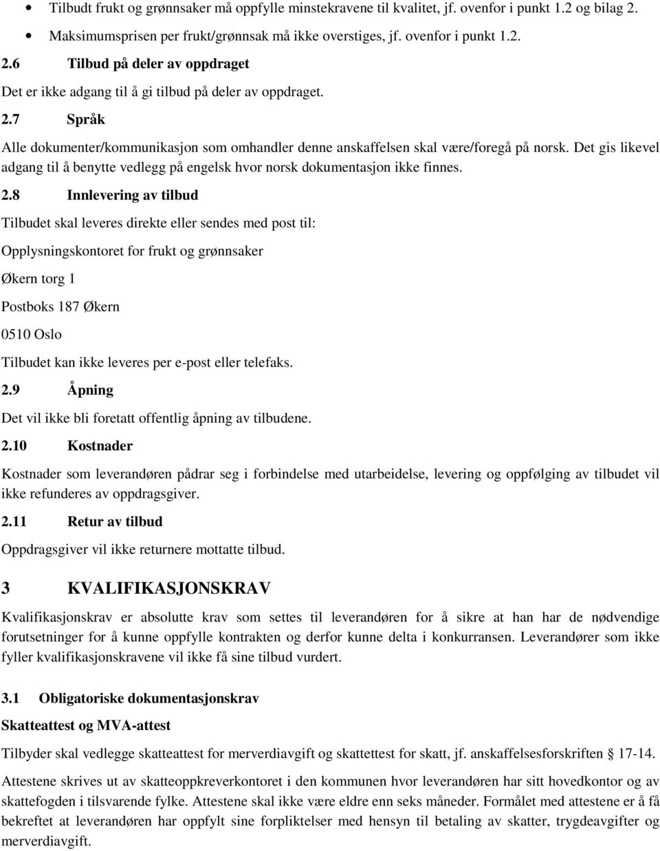 8 Innlevering av tilbud Tilbudet skal leveres direkte eller sendes med post til: Opplysningskontoret for frukt og grønnsaker Økern torg 1 Postboks 187 Økern 0510 Oslo Tilbudet kan ikke leveres per