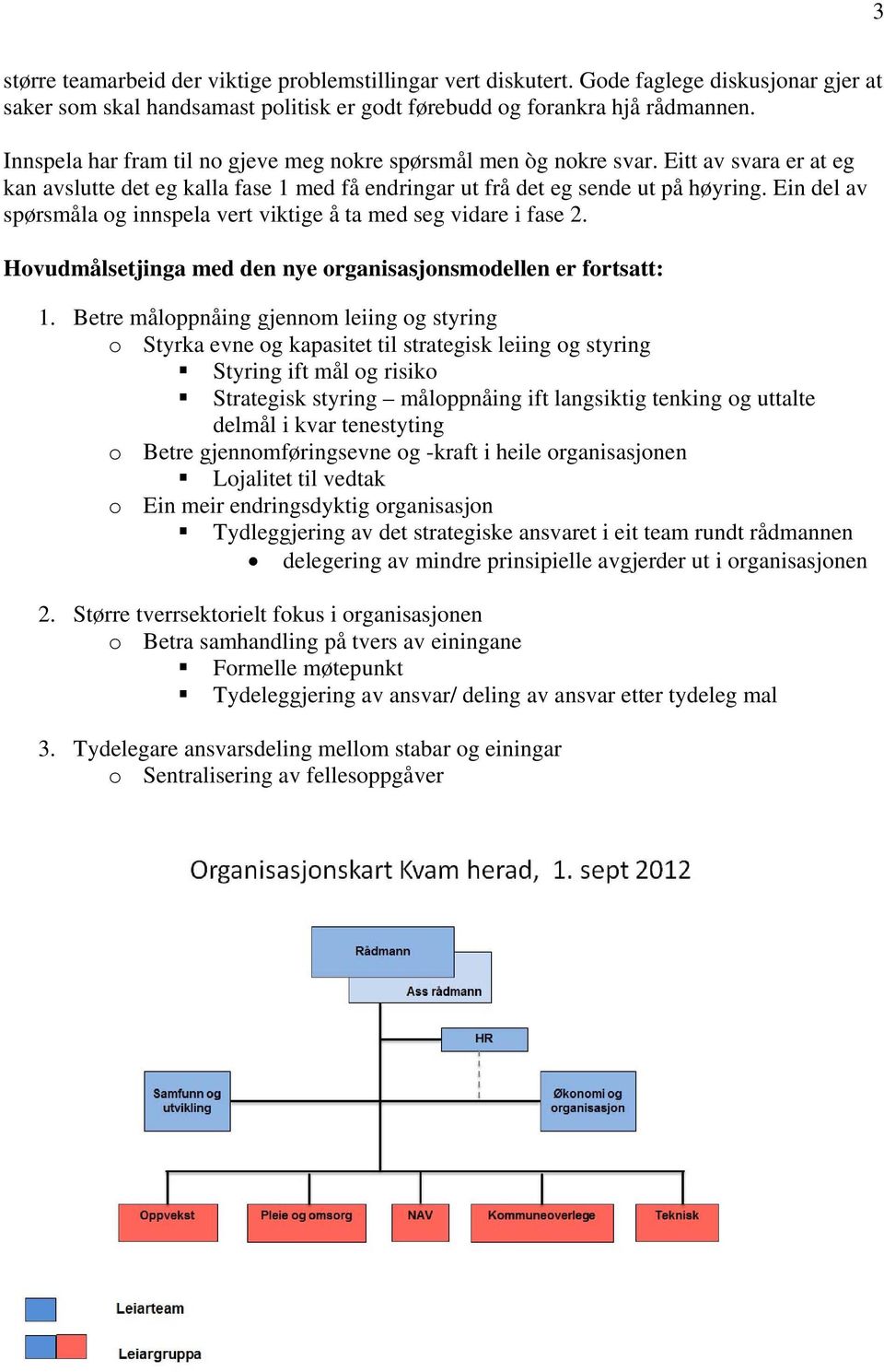 Ein del av spørsmåla og innspela vert viktige å ta med seg vidare i fase 2. Hovudmålsetjinga med den nye organisasjonsmodellen er fortsatt: 1.