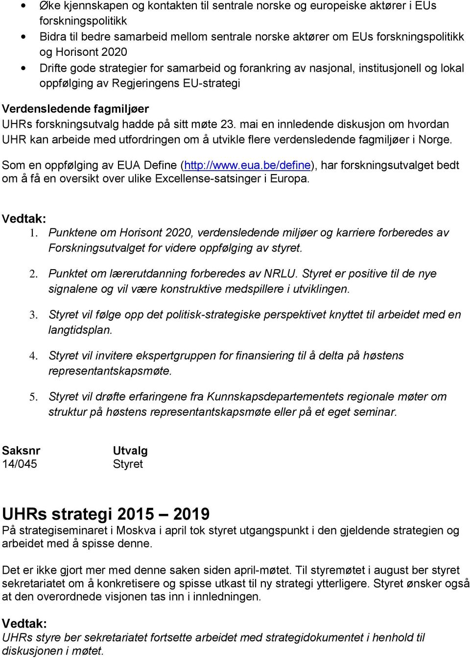 mai en innledende diskusjon om hvordan UHR kan arbeide med utfordringen om å utvikle flere verdensledende fagmiljøer i Norge. Som en oppfølging av EUA Define (http://www.eua.