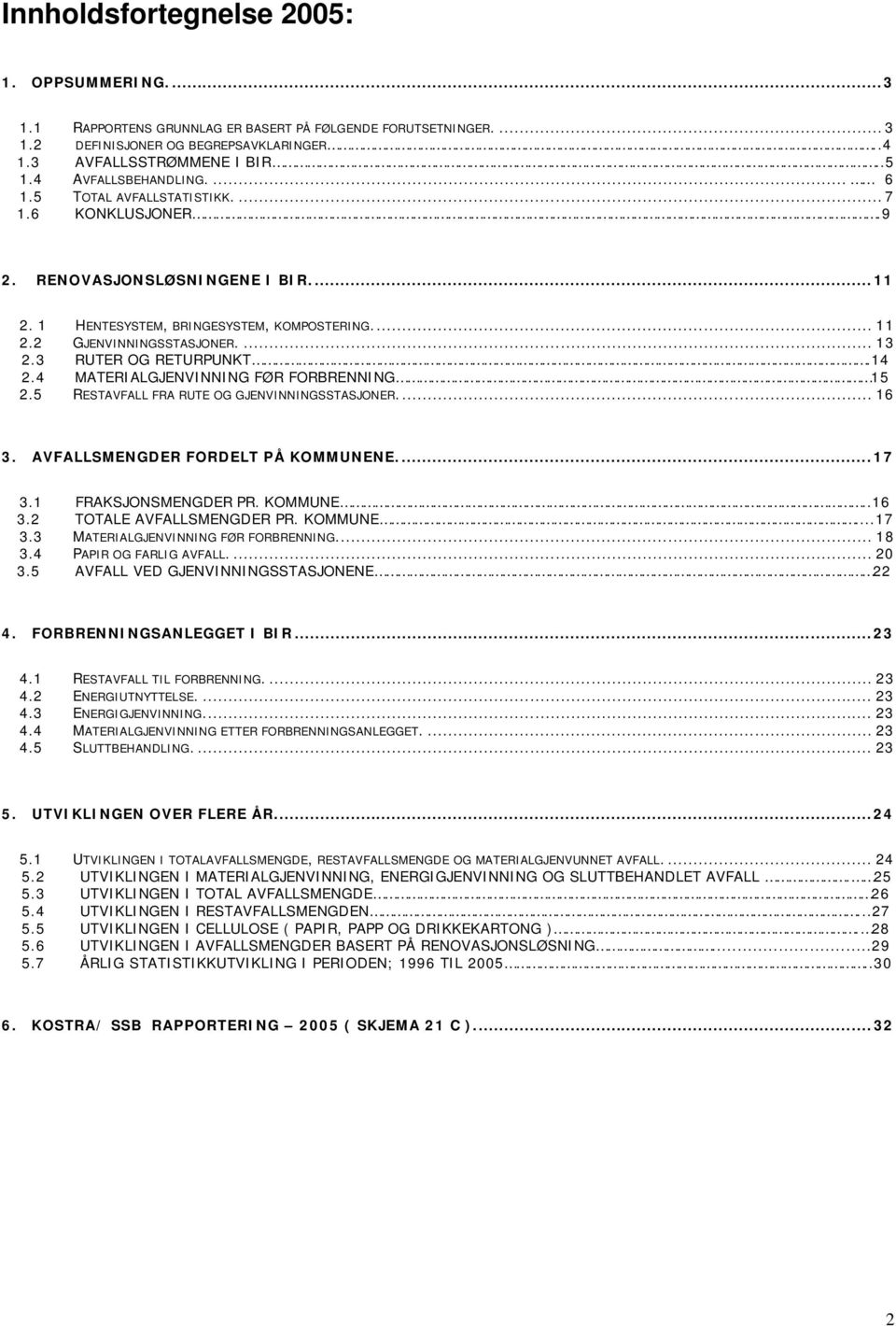 3 RUTER OG RETURPUNKT.14 2.4 MATERIALGJENVINNING FØR FORBRENNING 15 2.5 RESTAVFALL FRA RUTE OG GJENVINNINGSSTASJONER... 16 3. AVFALLSMENGDER FORDELT PÅ KOMMUNENE....17 3.1 FRAKSJONSMENGDER PR.