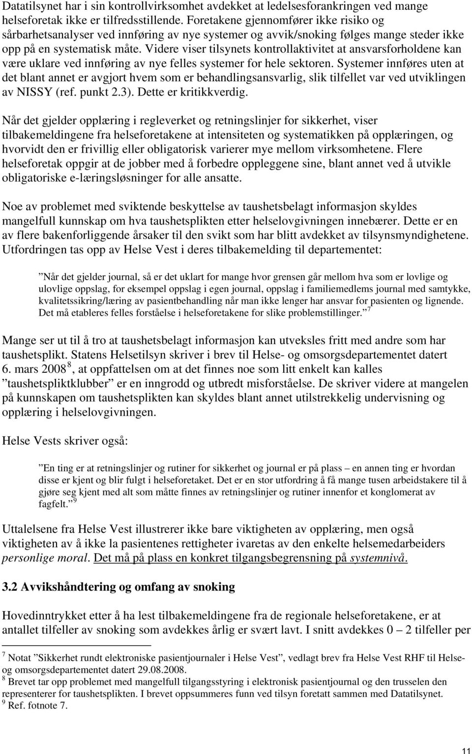 Videre viser tilsynets kontrollaktivitet at ansvarsforholdene kan være uklare ved innføring av nye felles systemer for hele sektoren.