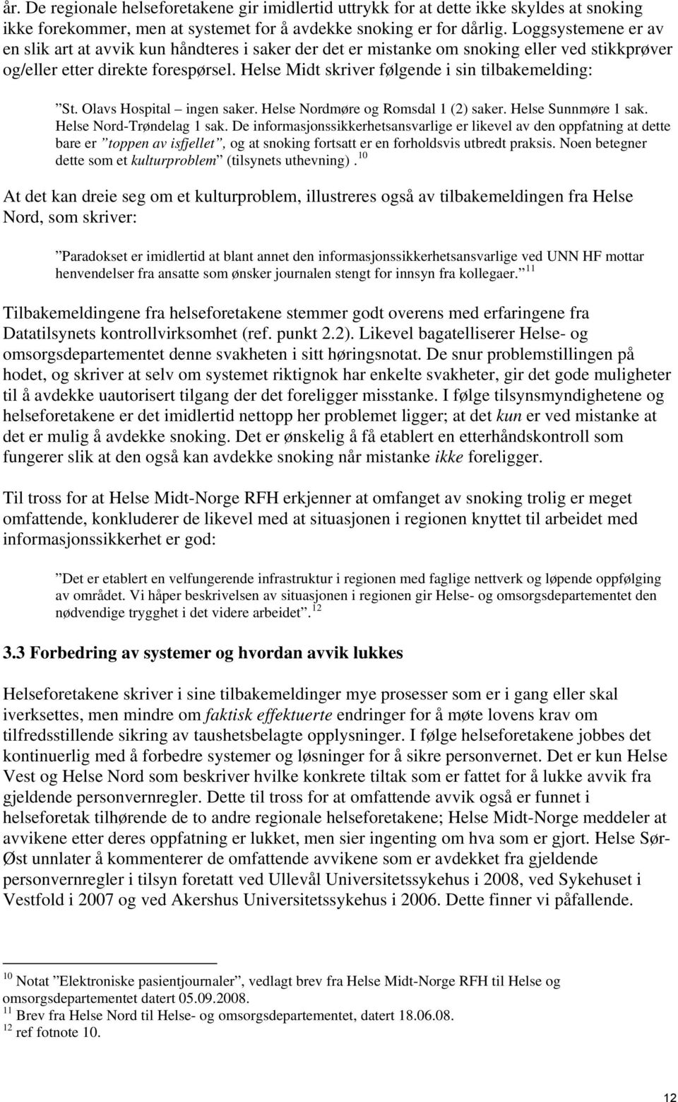 Helse Midt skriver følgende i sin tilbakemelding: St. Olavs Hospital ingen saker. Helse Nordmøre og Romsdal 1 (2) saker. Helse Sunnmøre 1 sak. Helse Nord-Trøndelag 1 sak.