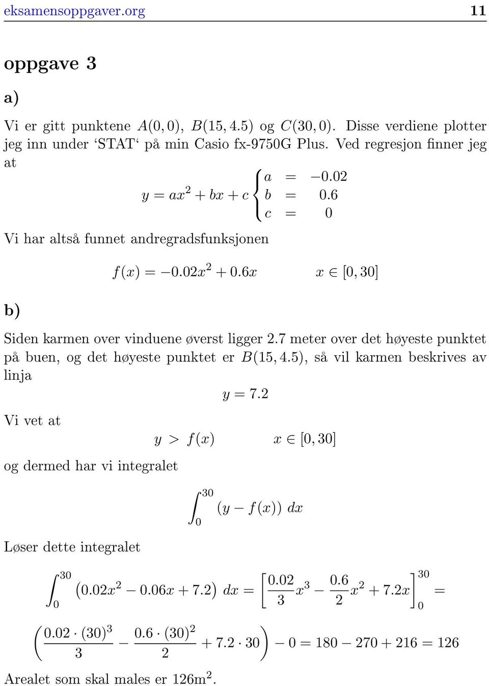 6x x [0, 30] b) Siden karmen over vinduene øverst ligger.7 meter over det høyeste punktet på buen, og det høyeste punktet er B(15, 4.5), så vil karmen beskrives av linja y = 7.