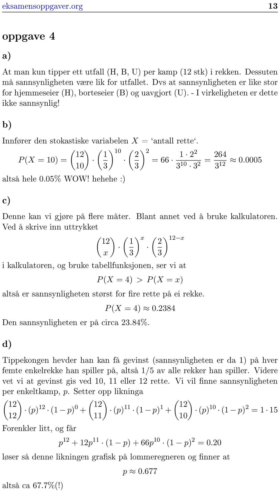 ( ) ( ) 1 1 10 ( ) 1 P (X = 10) = = 66 10 3 3 3 10 3 = 64 0.0005 31 altså hele 0.05% WOW! hehehe :) c) Denne kan vi gjøre på ere måter. Blant annet ved å bruke kalkulatoren.