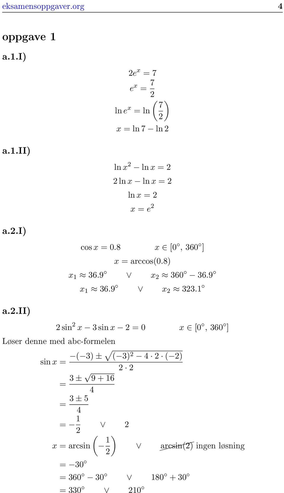 .ii) sin x 3 sin x = 0 x [0, 360 ] Løser denne med abc-formelen sin x = ( 3) ± ( 3) 4 ( ) = 3 ± 9 +