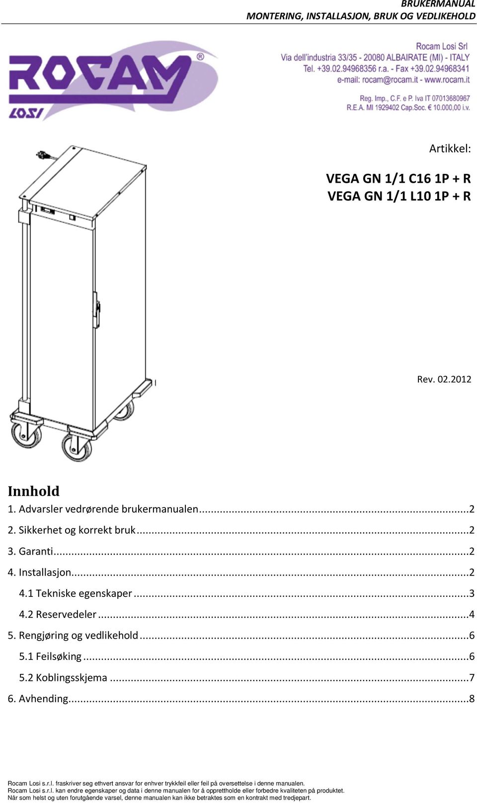 r.l. fraskriver seg ethvert ansvar for enhver trykkfeil eller feil på oversettelse i denne manualen. Rocam Losi s.r.l. kan endre egenskaper og data i denne manualen for å opprettholde eller forbedre kvaliteten på produktet.