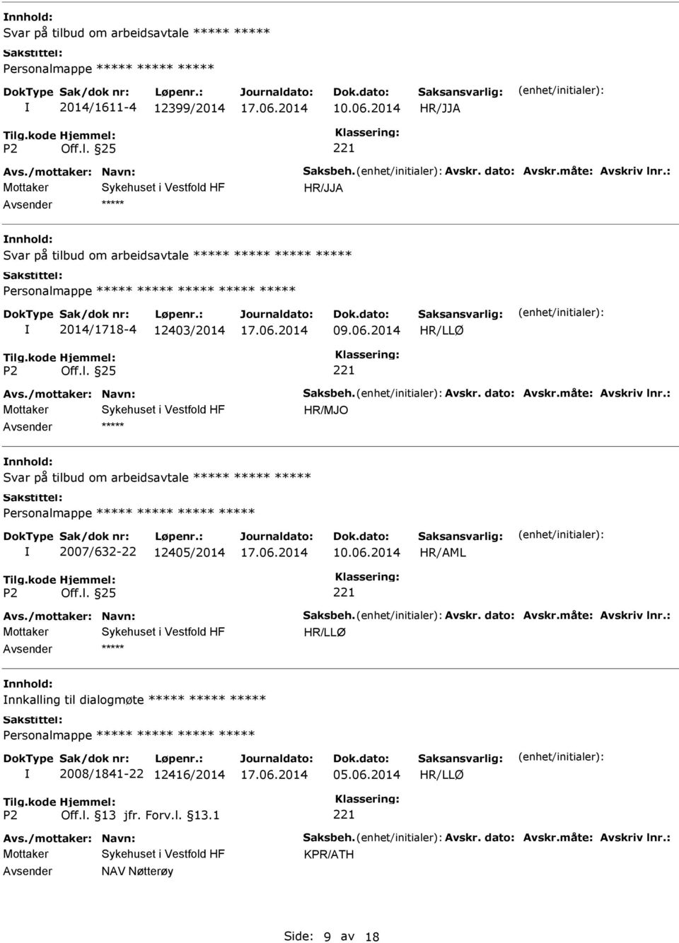 09.06.2014 nnhold: Svar på tilbud om arbeidsavtale ***** ***** ***** ***** 2007/632-22 12405/2014 10.06.2014 nnhold: nnkalling til dialogmøte ***** ***** ***** ***** 2008/1841-22 12416/2014 05.