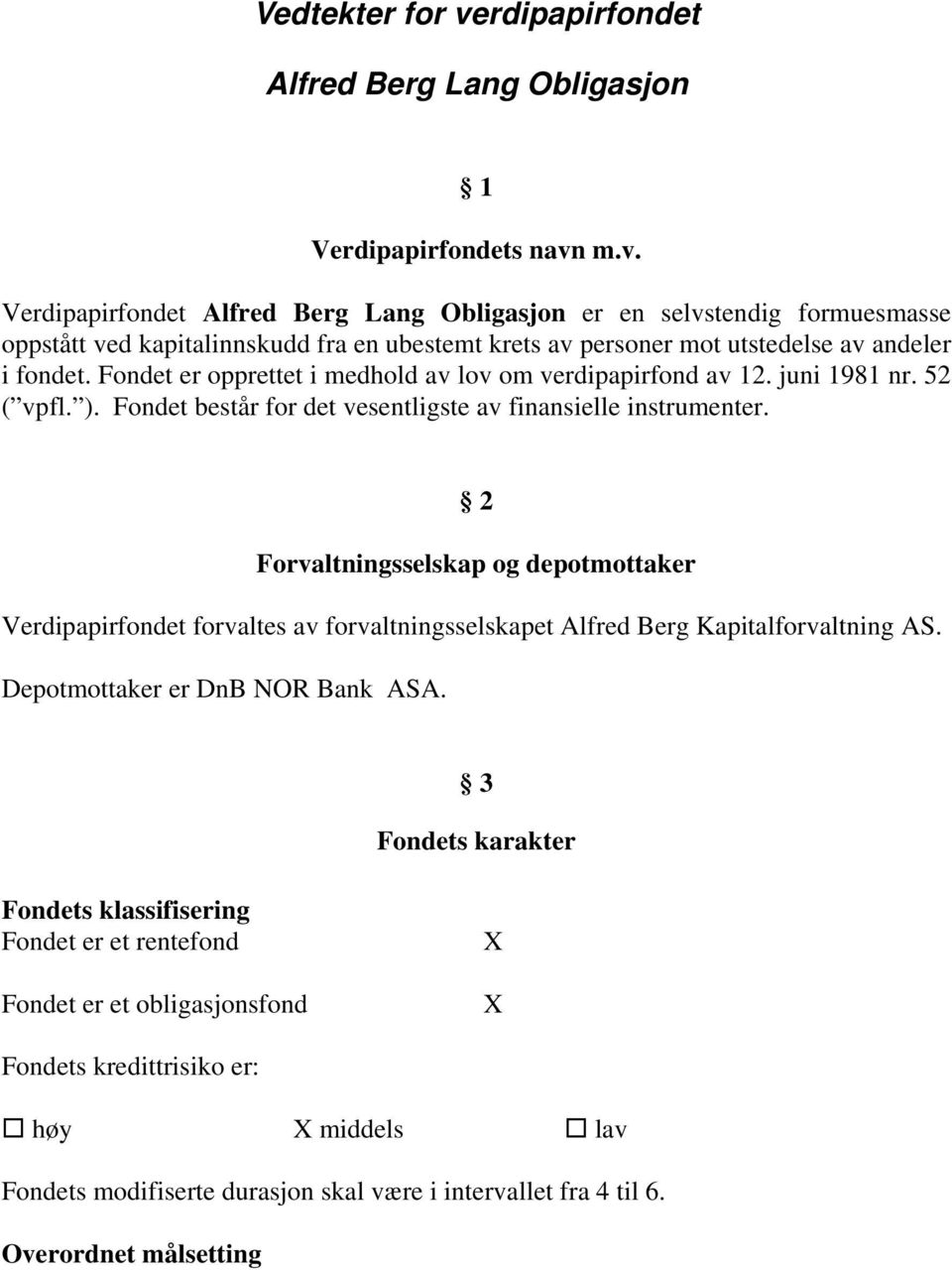 2 Forvaltningsselskap og depotmottaker Verdipapirfondet forvaltes av forvaltningsselskapet Alfred Berg Kapitalforvaltning AS. Depotmottaker er DnB NOR Bank ASA.