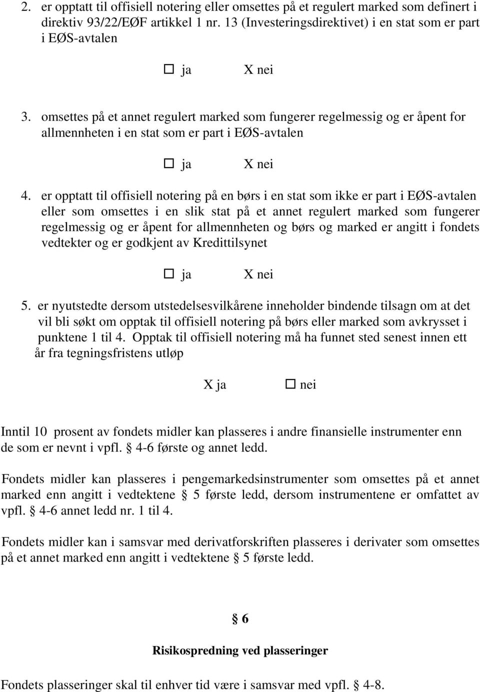 er opptatt til offisiell notering på en børs i en stat som ikke er part i EØS-avtalen eller som omsettes i en slik stat på et annet regulert marked som fungerer regelmessig og er åpent for