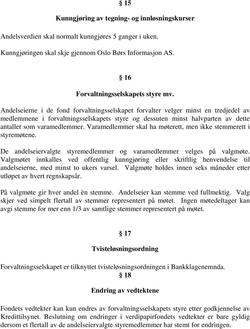 Varamedlemmer skal ha møterett, men ikke stemmerett i styremøtene. De andelseiervalgte styremedlemmer og varamedlemmer velges på valgmøte.